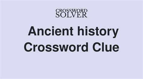 Ancient history Crossword Clue Answers, Crossword Solver.